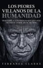 Los Peores Villanos de la Humanidad: Descubre a los Personajes que más Hicieron Temblar al Mundo By Terrance Clarke Cover Image