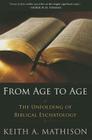 From Age to Age: The Unfolding of Biblical Eschatology By Keith A. Mathison Cover Image
