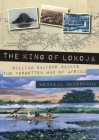 The King of Lokoja: William Balfour Baikie the Forgotten Man of Africa Cover Image