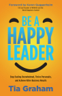 Be a Happy Leader: Stop Feeling Overwhelmed, Thrive Personally, and Achieve Killer Business Results By Tia Graham Cover Image
