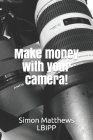 Make money with your camera! By Simon Matthews Cover Image