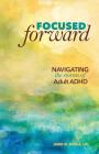 Focused Forward: Navigating the Storms of Adult ADHD Cover Image