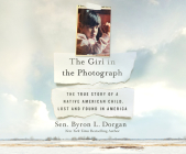 The Girl in the Photograph: The True Story of a Native American Child, Lost and Found in America By Byron L. Dorgan, Peter Berkrot (Narrated by) Cover Image
