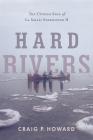 Hard Rivers: The Untold Saga of La Salle: Expedition II By Craig P. Howard Cover Image