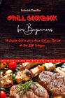 Grill Cookbook For Beginners: The Complete Guide to Learn How to Grill your Food with the Best BBQ Techniques Cover Image