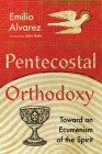 Pentecostal Orthodoxy: Toward an Ecumenism of the Spirit By Emilio Alvarez, John Behr (Foreword by) Cover Image