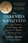 The Darkness Manifesto: On Light Pollution, Night Ecology, and the Ancient Rhythms That Sustain Life By Johan Eklöf, Elizabeth DeNoma (Translated by) Cover Image