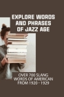 Explore Words And Phrases Of Jazz Age: Over 700 Slang Words Of American From 1920 - 1929: American Slang By Marylyn Rockey Cover Image