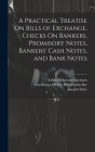 A Practical Treatise On Bills of Exchange, Checks On Bankers, Promisory Notes, Bankers' Cash Notes, and Bank Notes By Edward Duncan Ingraham, Joseph Story, Joseph Chitty Cover Image