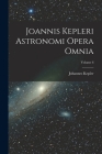 Joannis Kepleri Astronomi Opera Omnia; Volume 6 By Johannes Kepler Cover Image