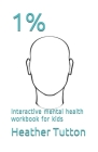 1%: Interactive mental health workbook for kids By Heather Tutton Cover Image