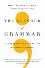 The Glamour of Grammar: A Guide to the Magic and Mystery of Practical English By Roy Peter Clark Cover Image
