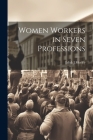 Women Workers in Seven Professions By Edith J. Morley Cover Image
