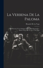 La Verbena De La Paloma: Ó El Boticario Y Las Chulapas Y Celos Mal Reprimidos: Sainete Lírico, En Un Acto Y En Prosa Cover Image