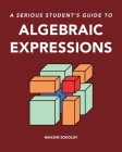 A serious student's guide to algebraic expressions Cover Image