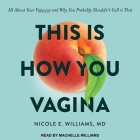 This Is How You Vagina: All about Your Vajayjay and Why You Probably Shouldn't Call It That By Nicole Williams, Machelle Williams (Read by) Cover Image