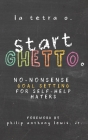 Start Ghetto: No-Nonsense Goal Setting for Self-Help Haters By Jr. Lewis, Philip Anthony (Foreword by), La Tetra O Cover Image