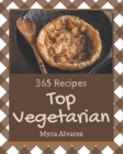Top 365 Vegetarian Recipes: A Vegetarian Cookbook from the Heart! By Myra Alvarez Cover Image