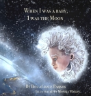 When I was a Baby, I was the Moon By Bellagrace Parker, Monika Marzec (Illustrator) Cover Image