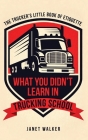 What You Didn't Learn in Trucking School: The Trucker's Little Book of Etiquette Cover Image