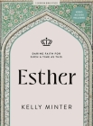 Esther - Bible Study Book with Video Access: Daring Faith for Such a Time as This By Kelly Minter Cover Image