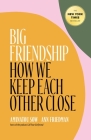 Big Friendship: How We Keep Each Other Close Cover Image