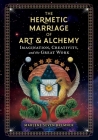 The Hermetic Marriage of Art and Alchemy: Imagination, Creativity, and the Great Work By Marlene Seven Bremner Cover Image