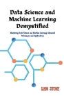 Data Science and Machine Learning Demystified: Mastering Data Science and Machine Learning: Advanced Techniques and Applications Cover Image