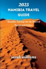 2023 Namibia Travel Guide: Namibia: Journey into the Heart of Nature and Culture Cover Image