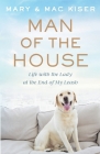 Man of the House: Life with the Lady at the End of My Leash By Mary Kiser Cover Image