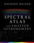 Spectral Atlas for Amateur Astronomers: A Guide to the Spectra of Astronomical Objects and Terrestrial Light Sources By Richard Walker Cover Image