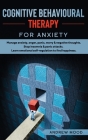 Cognitive Behavioral Therapy for Anxiety: Manage anxiety, anger, panic, worry & negative thoughts. Stop insomnia & panic attacks. Learn emotional self Cover Image