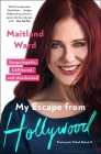 My Escape from Hollywood: Unapologetic, Unfiltered, and Unashamed By Maitland Ward Cover Image
