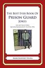 The Best Ever Book of Prison Guard Jokes: Lots and Lots of Jokes Specially Repurposed for You-Know-Who By Mark Geoffrey Young Cover Image