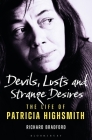 Devils, Lusts and Strange Desires: The Life of Patricia Highsmith By Richard Bradford Cover Image
