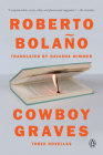 Cowboy Graves: Three Novellas By Roberto Bolaño, Natasha Wimmer (Translated by) Cover Image