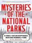 Mysteries of the National Parks: 35 Stories of Baffling Disappearances, Unexplained Phenomena, and More By Mike Bezemek Cover Image