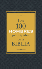 Los 100 hombres principales de la Biblia: ¿Quiénes son y qué significan hoy para nosotros? By Drew Josephs Cover Image