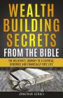 Wealth Building Secrets from the Bible: The Believer's Journey to a Faithful, Generous, and Financially Free Life By Jonathan Geraci Cover Image