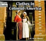 Clothes in Colonial America (Welcome Books: Colonial America) By Mark Thomas Cover Image
