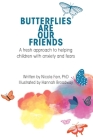 Butterflies Are Our Friends: A fresh approach to helping children with anxiety and fears By Dr Nicola Farr, Hannah Broadway (Illustrator) Cover Image