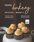Hearty Bakery Recipes - Book 5: Tempting Artisanal Bread and Pastries Cover Image