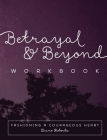 Betrayal and Beyond Workbook: Fashioning a Courageous Heart By Diane Roberts Cover Image