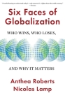 Six Faces of Globalization: Who Wins, Who Loses, and Why It Matters By Anthea Roberts, Nicolas Lamp Cover Image