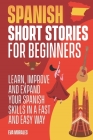 Spanish Short Stories for Beginners: 50 Short Stories to Learn Spanish in a Funny Way! Practice with the Questions at The End of the Chapter: Includin Cover Image