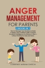 Anger Management for Parents: How to Manage Your Emotions & Raise a Happy and Confident Child. Includes Emotional Intelligence for Women & Men + Cri By Courtney Miriam Garcia Cover Image