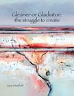 Gleaner or Gladiator: The Struggle to Create By Lyne K. Marshall, Peter G. Marshall (Editor), Lyne K. Marshall (Illustrator) Cover Image
