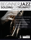 Beginner Jazz Soloing For Trumpet: The Beginner's Guide To Jazz Improvisation For Trumpet Cover Image