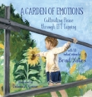 A Garden of Emotions: Cultivating Peace through EFT Tapping By Brad Yates, Deborah O'Connor (Illustrator) Cover Image