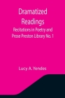 Dramatized Readings: Recitations in Poetry and Prose Preston Library No. 1 Cover Image